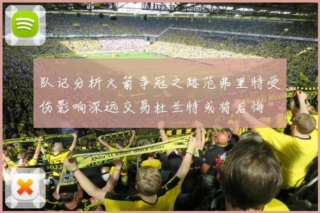 队记分析火箭争冠之路范弗里特受伤影响深远交易杜兰特或将后悔